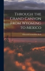 Through the Grand Canyon From Wyoming to Mexico By Ellsworth Leonardson Kolb Cover Image