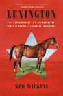 Lexington: The Extraordinary Life and Turbulent Times of America's Legendary Racehorse By Kim Wickens Cover Image