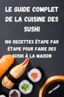 Le Guide Complet de la Cuisine Des Sushi: 100 Recettes Étape Par Étape Pour Faire Des Sushi À La Maison By Jori Paquet Cover Image