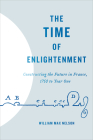 The Time of Enlightenment: Constructing the Future in France, 1750 to Year One Cover Image