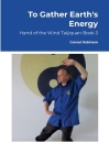 To Gather Earth's Energy: Hand of the Wind Taijiquan Book 3 Cover Image