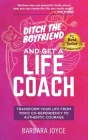Ditch the Boyfriend and Get a Life Coach By Barbara Joyce Cover Image