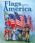 Flags Over America: A Star-Spangled Story By Cheryl Harness Cover Image