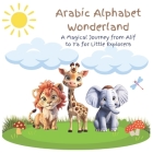 Arabic Alphabet Wonderland: A Magical Journey from Alif to Ya for Little Explorers By Jawaid Amin Cover Image