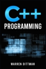 C++ Programming: A Beginner's Guide to Learning the Fundamentals of a Multi-Paradigm Programming Language and Getting Started with Data By Warren Dittman Cover Image