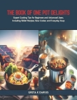 The Book of One Pot Delights: Expert Cooking Tips for Beginners and Advanced Users, Including Skillet Recipes, Slow Cooker, and Everyday Soup Cover Image