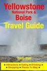 Yellowstone National Park & Boise Travel Guide: Attractions, Eating, Drinking, Shopping & Places To Stay By Emily Dyer Cover Image