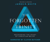 The Forgotten Trinity: Recovering the Heart of Christian Belief By James R. White, Claton Butcher (Narrated by) Cover Image