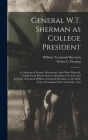 General W.T. Sherman as College President; a Collection of Letters, Documents, And Other Material, Chiefly From Private Sources, Relating to the Life By William Tecumseh Sherman, Walter L. Fleming Cover Image
