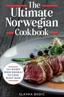 The Ultimate Norwegian Cookbook: 111 Dishes From Norway To Cook Right Now By Slavka Bodic Cover Image