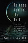 Defense Against the Dark: A Field Guide to Protecting Yourself from Predatory Spirits, Energy Vampires and Malevolent Magic By Emily Carlin, Daniele Serra (Illustrator) Cover Image