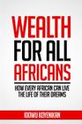Wealth for all Africans: How Every African Can Live the Life of Their Dreams By Idowu Koyenikan Cover Image