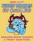 Funny Riddles for Smart Kids - Funny Riddles, Amazing Brain Teasers and Tricky Questions: Riddles And Brain Teasers Families Will Love - Difficult Rid Cover Image