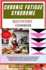 Chronic Fatigue Syndrome Recovery Cookbook: A Comprehensive Guide To Overcoming Chronic Fatigue Syndrome Through Nutrient-Packed Recipes And Holistic Cover Image