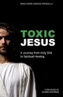 Toxic Jesus: A Journey from Holy Shit to Spiritual Healing By Marc-Henri Sandoz Paradella Cover Image