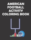 American Football Activity Coloring Book: original designs to color for rugby lovers, Creativity and Mindfulness, american Football Fans, rugby funs, By Mhs Rugby Lover Mh Rugby Player Cover Image
