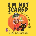 I'm not scared with Billy Brave: A spooky Halloween children's book By T. A. Rosewood, Rosie Wood Cover Image