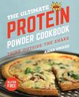 The Ultimate Protein Powder Cookbook: Think Outside the Shake By Anna Sward Cover Image