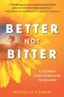 Better, Not Bitter: A journey from heartbreak to healing By Michelle Cowan Cover Image
