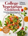 College Vegetarian Cookbook: Quick Plant-Based Recipes Every College Student Will Love. Delicious and Healthy Meals for Busy People on a Budget (Ve By Tiffany Shelton Cover Image