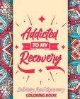 Addicted To My Recovery Sobriety and Recovery Coloring Book: Amazing Quotes Coloring Pages To keep Your Recovery By Recovery Coloring Cover Image