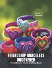 Friendship Bracelets Uncovered: The Ultimate Home Crafting Book Cover Image
