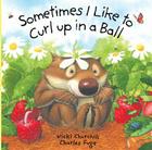 Sometimes I Like to Curl Up in a Ball By Vicki Churchill, Charles Fuge Cover Image