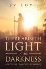 There Ariseth Light in the Darkness: A Novel of First Century Galilee Cover Image