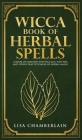 Wicca Book of Herbal Spells: A Beginner's Book of Shadows for Wiccans, Witches, and Other Practitioners of Herbal Magic By Lisa Chamberlain Cover Image
