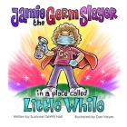 Jamie the Germ Slayer in a Place Called Little While By Dan Hayes (Illustrator), Suzanne DeWitt Hall Cover Image