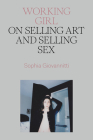 Working Girl: On Selling Art and Selling Sex By Sophia Giovannitti Cover Image
