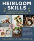 Heirloom Skills: A Complete Guide to Modern Homesteading By Anders Rydell, Alva Herdevall Cover Image