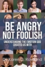 Be Angry NOT Foolish: Understanding the Emotion God Created us With By Karen D. Rowland Lpc Cover Image