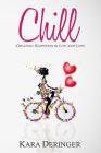 Chill: Creating Happiness in Life and Love By Kara Deringer Cover Image