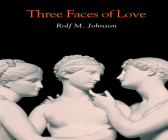 Three Faces of Love By Rolf M. Johnson Cover Image