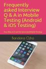 Frequently Asked Interview Q & A in Mobile Testing (Android & IOS Testing): Easy Way to Crack the Interview(mobile Testing) By Bandana Ojha Cover Image