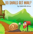 Do Snails Get Mail? By Gabrielle Grice Cover Image