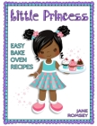 Little Princess Easy Bake Oven Recipes: 64 Easy Bake Oven Recipes for Girls (Version 2) By Jane Romsey Cover Image
