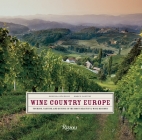 Wine Country Europe: Touring, Tasting, and Buying in the Most Beautiful Wine Regions By Ornella D'Alessio, Marco Santini Cover Image