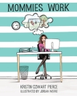 Mommies Work By Kristin Cowart Pierce, Jordan Werre (Illustrator) Cover Image
