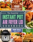 The Essential Instant Pot Air Fryer Lid Cookbook: 600 Incredible, Irresistible and Super Crispy Recipes for Smart People on A Budget (600-Day Meal Pla By Phoebe Maltby Cover Image