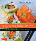 Vegetarian Sushi Secrets: 101 Healthy and Delicious Recipes By Marisa Baggett, Justin Fox Burks (Foreword by), Amy Lawrence (Foreword by) Cover Image