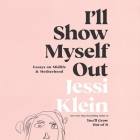 I'll Show Myself Out: Essays on Midlife and Motherhood Cover Image