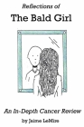 Reflections of the Bald Girl: An In-Depth Cancer Review By Jaime LeMire, Joanne Poles-LeMire Cover Image