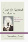 A Jungle Named Academia: Approaches to Self-Development and Growth By Yukiko Inoue-Smith, Susan S. Klein (Foreword by), Mary L. Spencer (Foreword by) Cover Image