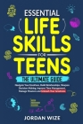 Essential Life Skills for Teens: The Ultimate Guide -Navigate Your Emotions, Build Relationships, Sharpen Decision-Making, Improve Time Management, Ma Cover Image