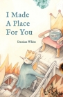 I Made A Place For You By Damian White, Francesco Orazzini (Illustrator) Cover Image