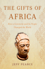 The Gifts of Africa: How a Continent and Its People Changed the World By Jeff Pearce Cover Image