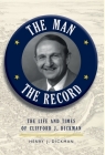 The Man, The Record: The Life and Times of Clifford J. Dickman By Henry J. Dickman Cover Image