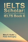 IELTS Scholar: A Companion Guide for Cambridge IELTS Book 6 Cover Image